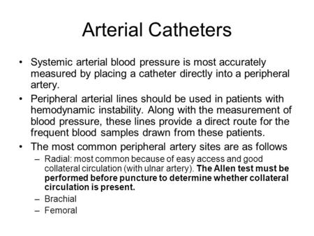 Arterial Catheters Systemic arterial blood pressure is most accurately measured by placing a catheter directly into a peripheral artery. Peripheral arterial.