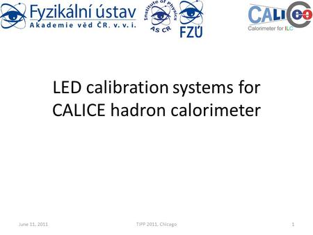 LED calibration systems for CALICE hadron calorimeter June 11, 2011TIPP 2011, Chicago1.