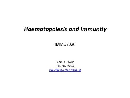 IMMU7020 Haematopoiesis and Immunity Afshin Raouf Ph. 787-2294