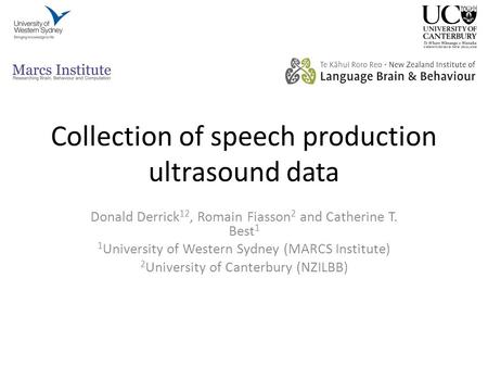 Collection of speech production ultrasound data Donald Derrick 12, Romain Fiasson 2 and Catherine T. Best 1 1 University of Western Sydney (MARCS Institute)
