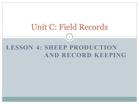 LESSON 4: SHEEP PRODUCTION AND RECORD KEEPING Unit C: Field Records 1.