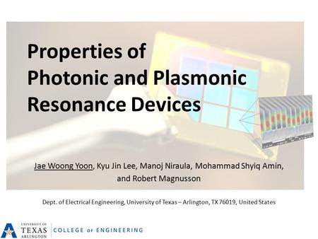 Properties of Photonic and Plasmonic Resonance Devices Jae Woong Yoon, Kyu Jin Lee, Manoj Niraula, Mohammad Shyiq Amin, and Robert Magnusson Dept. of Electrical.