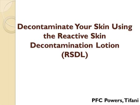 Decontaminate Your Skin Using the Reactive Skin Decontamination Lotion (RSDL) PFC Powers, Tifani.