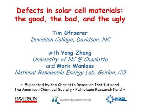 Defects in solar cell materials: the good, the bad, and the ugly Tim Gfroerer Davidson College, Davidson, NC with Yong Zhang University of Charlotte.