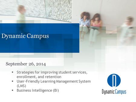 September 26, 2014 Dynamic Campus  Strategies for improving student services, enrollment, and retention  User-Friendly Learning Management System (LMS)