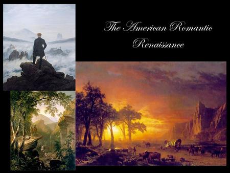 The American Romantic Renaissance. Basic Facts of Romanticism Broadly speaking, the era of the Romantic Renaissance in American literature is 1800-1870.