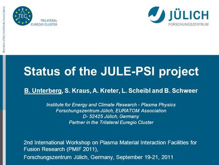 Member of the Helmholtz Association Status of the JULE-PSI project B. Unterberg, S. Kraus, A. Kreter, L. Scheibl and B. Schweer Institute for Energy and.
