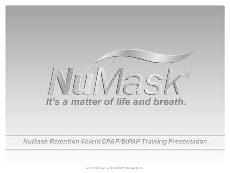 NuMask Retention Shield CPAP/BiPAP Training Presentation All Rights Reserved. © 2007-2011 NuMask®, Inc.