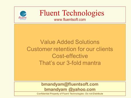 Value Added Solutions Customer retention for our clients Cost-effective That’s our 3-fold mantra Fluent Technologies