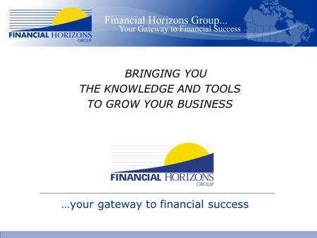 BRINGING YOU THE KNOWLEDGE AND TOOLS TO GROW YOUR BUSINESS …your gateway to financial success.