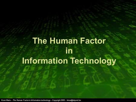 Koen Maris – The Human Factor in Information technology – Copyright 2005 – The Human Factor in Information Technology.