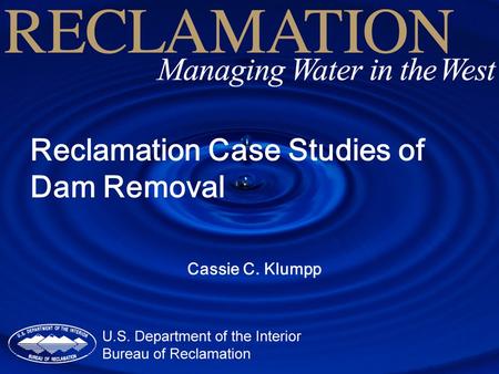 Reclamation Case Studies of Dam Removal Cassie C. Klumpp.