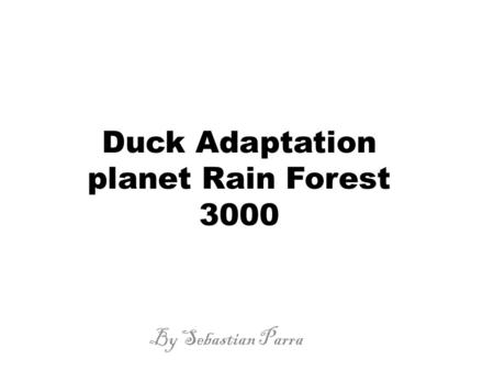 Duck Adaptation planet Rain Forest 3000 By Sebastian Parra.