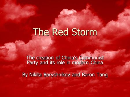 The Red Storm The creation of China's Communist Party and its role in modern China By Nikita Baryshnikov and Baron Tang.