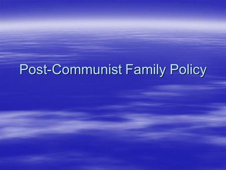 Post-Communist Family Policy. Outline  Look at policy changes  Place PL and CR into typologies  Ask whether these policies are in line with the needs.