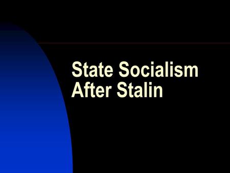 State Socialism After Stalin. The Logic of Post-Stalinism The Timeline The Command Economy The Politics of State Socialism.