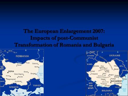 The European Enlargement 2007: Impacts of post-Communist Transformation of Romania and Bulgaria.