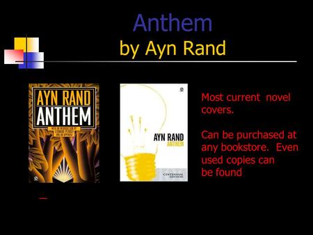 Anthem by Ayn Rand Most current novel covers. Can be purchased at any bookstore. Even used copies can be found.