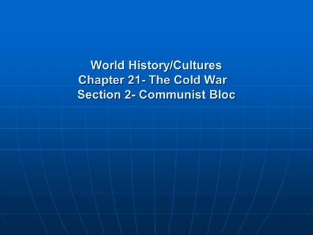 World History/Cultures Chapter 21- The Cold War Section 2- Communist Bloc.