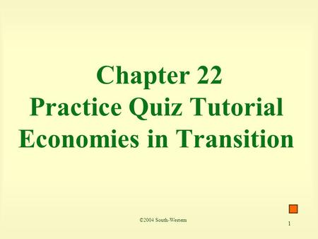 1 Chapter 22 Practice Quiz Tutorial Economies in Transition ©2004 South-Western.