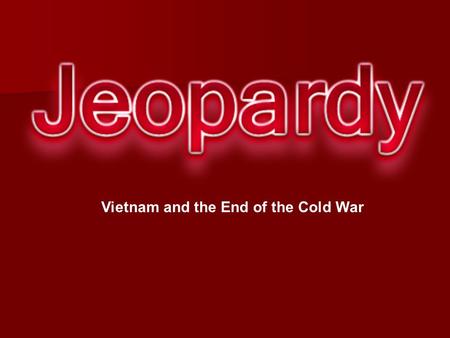 Vietnam and the End of the Cold War. BearMotherRussiaRedsCommies 10 20 30 40 50.