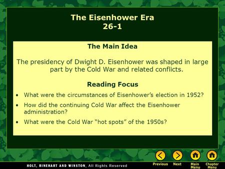 The Eisenhower Era 26-1 The Main Idea The presidency of Dwight D. Eisenhower was shaped in large part by the Cold War and related conflicts. Reading Focus.