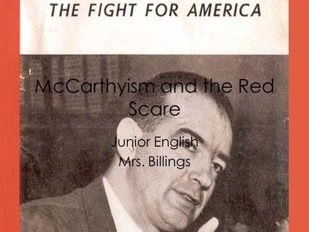McCarthyism and the Red Scare Junior English Mrs. Billings.