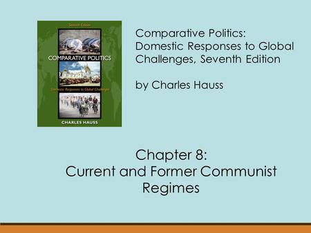 Comparative Politics: Domestic Responses to Global Challenges, Seventh Edition by Charles Hauss Chapter 8: Current and Former Communist Regimes.