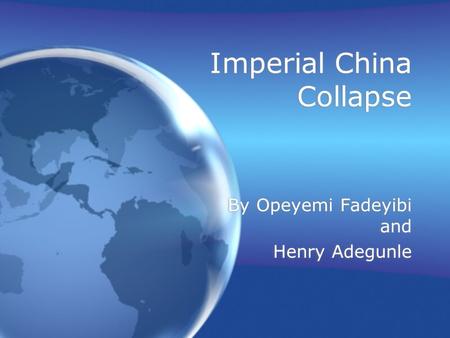Imperial China Collapse By Opeyemi Fadeyibi and Henry Adegunle By Opeyemi Fadeyibi and Henry Adegunle.