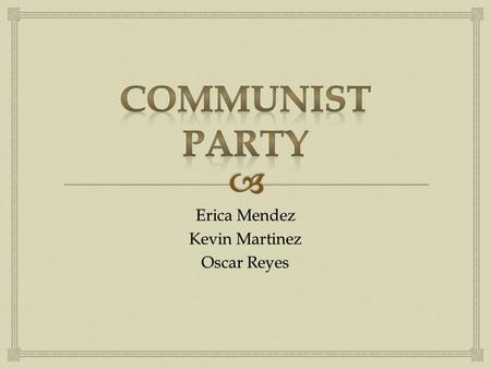 Erica Mendez Kevin Martinez Oscar Reyes.   Motto: “People and nature before profits”  Contact Info: Communist Party USA  235 W. 23 rd Street 8 th.