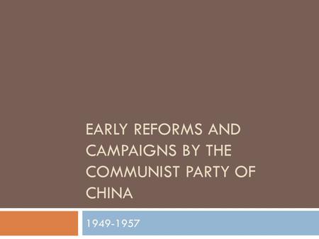 EARLY REFORMS AND CAMPAIGNS BY THE COMMUNIST PARTY OF CHINA 1949-1957.