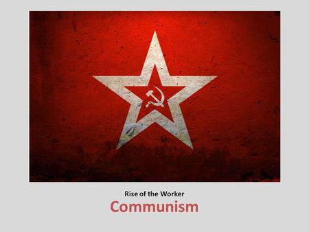 Rise of the Worker Communism.