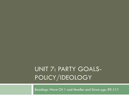 Unit 7: Party Goals-Policy/Ideology
