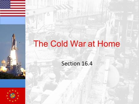 The Cold War at Home Section 16.4. Cold War and Culture Fighting in Korea “lost” of China “Space Race” Threat of nuclear weapons Spread of Communism into.