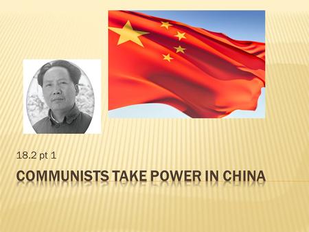 18.2 pt 1.  A civil war was raging between the Nationalists and the Communists when the Japanese invaded China in 1937.  During WWII, they temporarily.