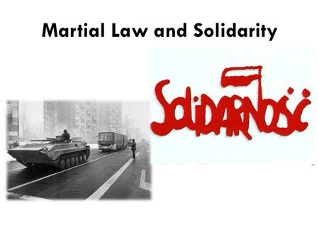 Martial Law and Solidarity. Martial law in Poland The phrase in Polish is ”stan wojenny”, which translates as the state of war. Refers to the period.