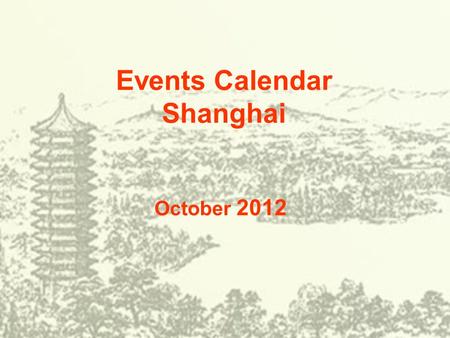 Events Calendar Shanghai October 2012. SunMonTueWedThuFriSat 1 2 345678 9101112131415 16171819202122 23242526272829 Concert Ballet&Dance Vocal Concert.
