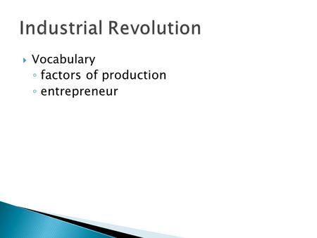  Vocabulary ◦ factors of production ◦ entrepreneur.