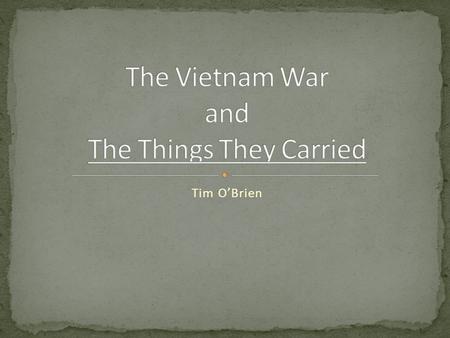 Tim O’Brien. Began in 1946 when the Vietnamese fought France for control of Vietnam. Defeated France in 1954 and Vietnam was divided into Communist-ruled.