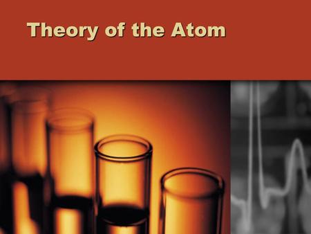 Theory of the Atom. Theory: Explanation based on repeated tests and observations.