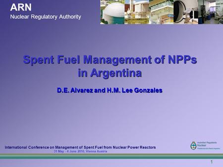 1 ARN Nuclear Regulatory Authority International Conference on Management of Spent Fuel from Nuclear Power Reactors 31 May - 4 June 2010, Vienna Austria.