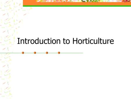 Introduction to Horticulture. Horticulture Word first used in 1600 ’ s Comes from two Latin words Hortus “ Garden ” Cultura “ Cultivation ” Horticulture.