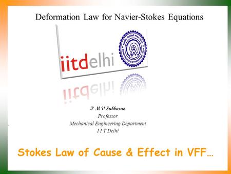 Stokes Law of Cause & Effect in VFF… P M V Subbarao Professor Mechanical Engineering Department I I T Delhi Deformation Law for Navier-Stokes Equations.
