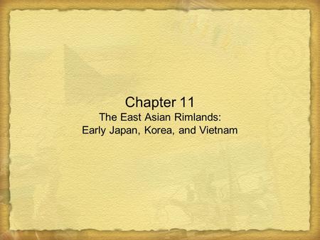 Chapter 11 The East Asian Rimlands: Early Japan, Korea, and Vietnam.