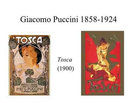 Giacomo Puccini 1858-1924 Tosca (1900) Historical situation ca 1800 1789 French revolution 1797 Napoleon Bonaparte invades Rome, puts Pope Pius VI in.