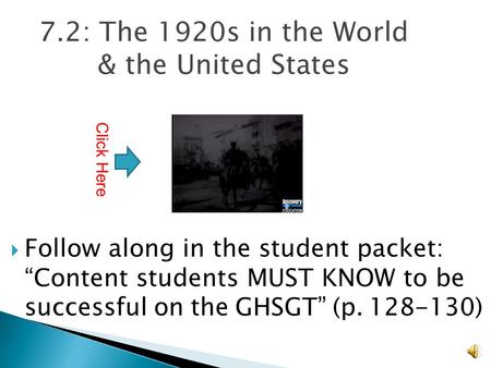 7.2: The 1920s in the World & the United States  Follow along in the student packet: “Content students MUST KNOW to be successful on the GHSGT” (p. 128-130)