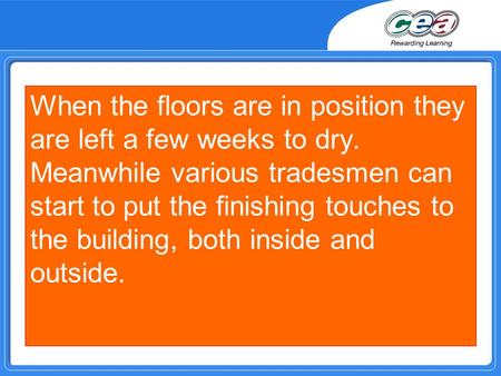 When the floors are in position they are left a few weeks to dry. Meanwhile various tradesmen can start to put the finishing touches to the building, both.