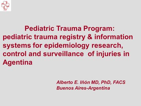 Pediatric Trauma Program: pediatric trauma registry & information systems for epidemiology research, control and surveillance of injuries in Agentina Alberto.