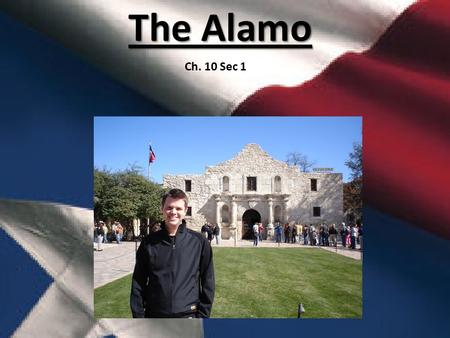 The Alamo Ch. 10 Sec 1. David Crockett Born in Tennesse Elected to Congress in 1826 where he opposed President Andrew Jackson on many issues. A fictional.