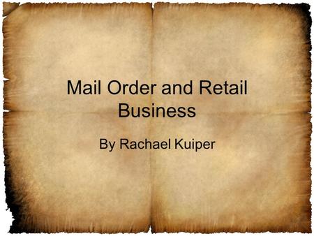 Mail Order and Retail Business By Rachael Kuiper.